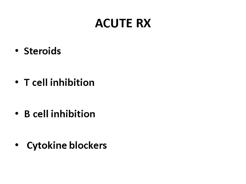 ACUTE RX Steroids  T cell inhibition  B cell inhibition   Cytokine